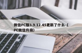 What has been updated for WeChat PC version 3.9.12.45 (PC WeChat upgrade)