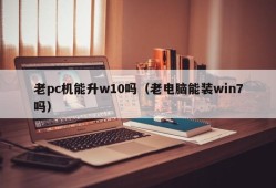 Can old PCs upgrade to W10?(Can old computers install win7?)
