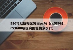Can the 580 play Dark Zone Breakout PC (How many pins can the rx580 and r53600 Dark Zone Breakout get)