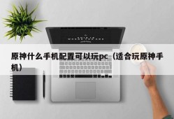What mobile phone configuration can I play with a PC (suitable for playing with a mobile phone)