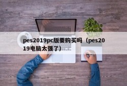 Do you want to buy the pes2019pc version (pes2019 computer is too strong)
