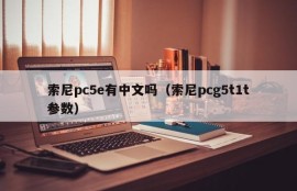 Does Sony pc5e have Chinese (Sony pcg5t1t parameters)